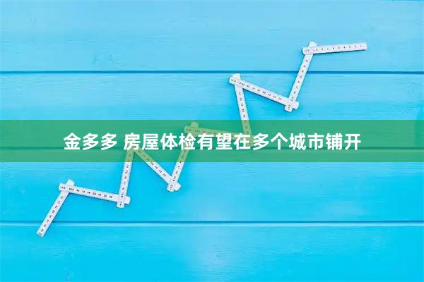 金多多 房屋体检有望在多个城市铺开